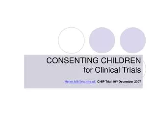 CONSENTING CHILDREN for Clinical Trials Helen.hill@rlc.nhs.uk CHIP Trial 10 th December 2007