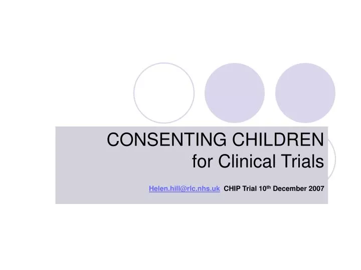 consenting children for clinical trials helen hill@rlc nhs uk chip trial 10 th december 2007