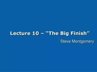 Lecture 10 – “The Big Finish”
