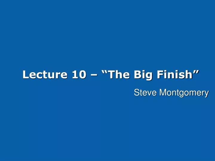 lecture 10 the big finish