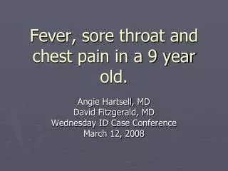 Fever, sore throat and chest pain in a 9 year old.