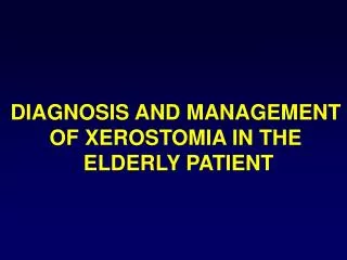 DIAGNOSIS AND MANAGEMENT OF XEROSTOMIA IN THE ELDERLY PATIENT
