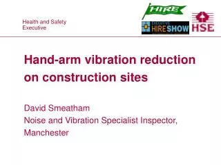 Hand-arm vibration reduction on construction sites David Smeatham Noise and Vibration Specialist Inspector, Manchester