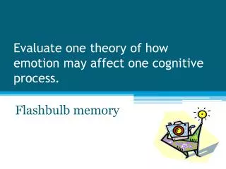 Evaluate one theory of how emotion may affect one cognitive process .