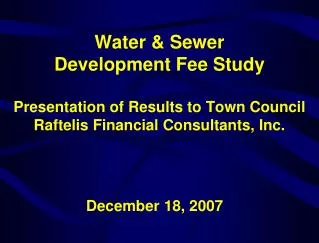 Water &amp; Sewer Development Fee Study Presentation of Results to Town Council Raftelis Financial Consultants, Inc.