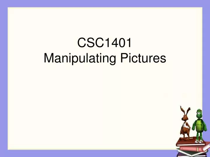 csc1401 manipulating pictures