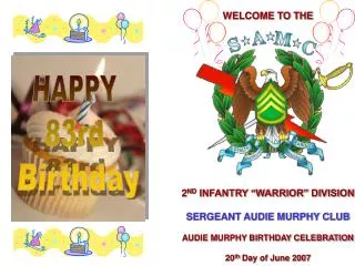 WELCOME TO THE 2 ND INFANTRY “WARRIOR” DIVISION SERGEANT AUDIE MURPHY CLUB AUDIE MURPHY BIRTHDAY CELEBRATION 20 th Day