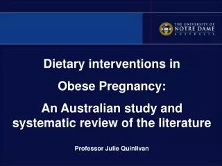 Dietary interventions in Obese Pregnancy: An Australian study and systematic review of the literature Professor Julie