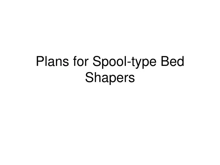 plans for spool type bed shapers