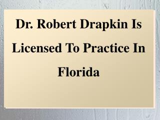Dr. Robert Drapkin Is Licensed To Practice In Florida