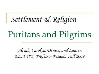 Puritans and Pilgrims Aliyah, Carolyn, Denise, and Lauren ELIT 48A, Professor Pesano, Fall 2009