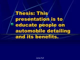 Thesis: This presentation is to educate people on automobile detailing and its benefits.