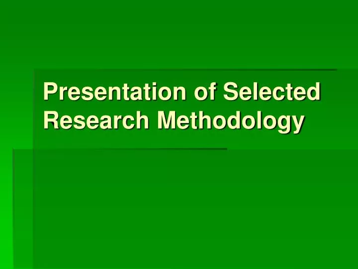 presentation of selected research methodology