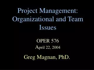 Project Management: Organizational and Team Issues OPER 576 A pril 22, 2004