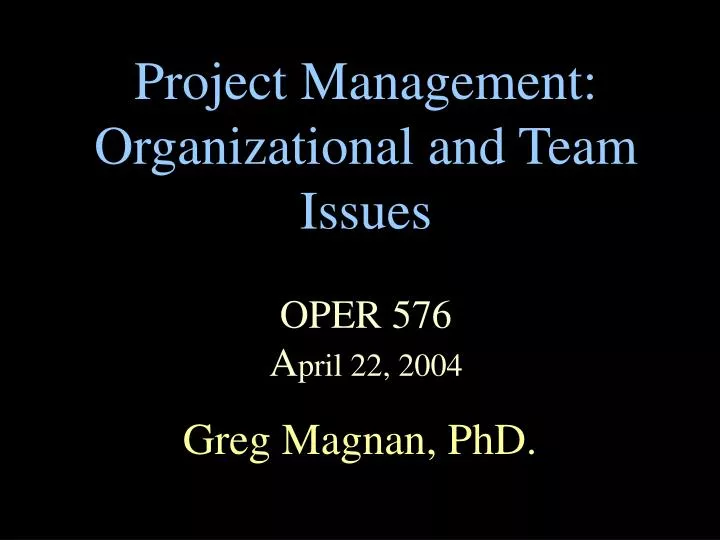 project management organizational and team issues oper 576 a pril 22 2004