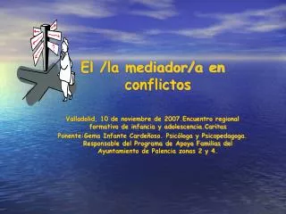 El /la mediador/a en conflictos Valladolid, 10 de noviembre de 2007.Encuentro regional formativo de infancia y adolescen