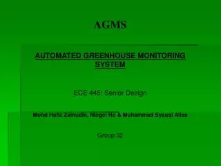 AGMS AUTOMATED GREENHOUSE MONITORING SYSTEM ECE 445: Senior Design Mohd Hafiz Zainudin, Ningci Ho &amp; Muhammad Syauqi
