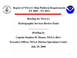 Briefing for NOAA’s Hydrographic Services Review Panel ________________ Briefing by Captain Stephen H. Manzo, NOAA (Ret.