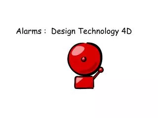 Alarms : Design Technology 4D