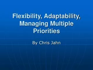 Flexibility, Adaptability, Managing Multiple Priorities