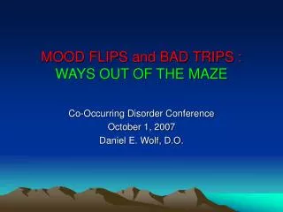 MOOD FLIPS and BAD TRIPS : WAYS OUT OF THE MAZE