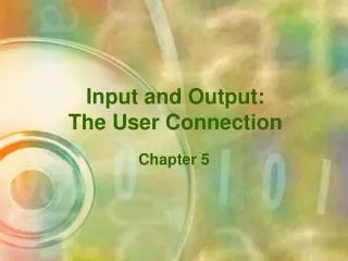Input and Output: The User Connection
