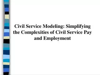 Civil Service Modeling: Simplifying the Complexities of Civil Service Pay and Employment