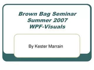 Brown Bag Seminar Summer 2007 WPF-Visuals