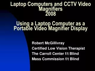 Laptop Computers and CCTV Video Magnifiers 2008 Using a Laptop Computer as a Portable Video Magnifier Display