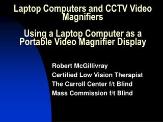 Laptop Computers and CCTV Video Magnifiers Using a Laptop Computer as a Portable Video Magnifier Display