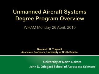 Unmanned Aircraft Systems Degree Program Overview WHAM Monday 26 April, 2010
