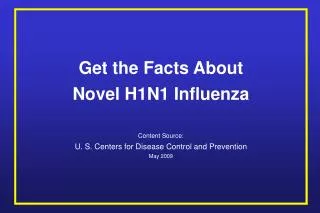 Get the Facts About Novel H1N1 Influenza Content Source: U. S. Centers for Disease Control and Prevention May 2009