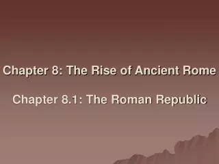 Chapter 8: The Rise of Ancient Rome Chapter 8.1: The Roman Republic