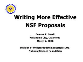 Writing More Effective NSF Proposals Jeanne R. Small Oklahoma City, Oklahoma March 2, 2006 Division of Undergraduate Ed