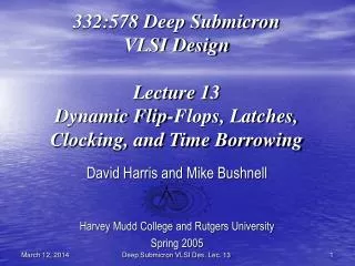 332:578 Deep Submicron VLSI Design Lecture 13 Dynamic Flip-Flops, Latches, Clocking, and Time Borrowing