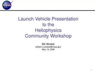 Launch Vehicle Presentation to the Heliophysics Community Workshop Bill Wrobel william.a.wrobel@nasa May 19, 2008