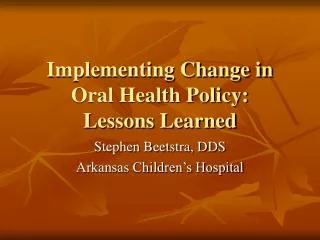 Implementing Change in Oral Health Policy: Lessons Learned