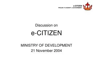 Discussion on e-CITIZEN MINISTRY OF DEVELOPMENT 21 November 2004