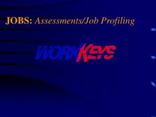 JOBS: Assessments/Job Profiling Defines workforce needs
