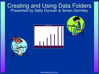 Creating and Using Data Folders Presented by Sally Duncan &amp; Soren Gormley