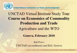 UNCTAD Virtual Institute Study Tour Course on Economics of Commodity Production and Trade Agriculture and the WTO Gene