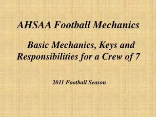 AHSAA Football Mechanics Basic Mechanics, Keys and Responsibilities for a Crew of 7 2011 Football Season