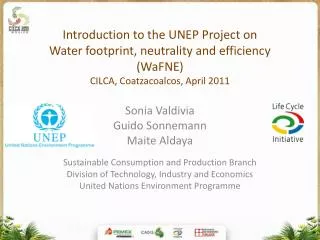 Introduction to the UNEP Project on Water footprint, neutrality and efficiency (WaFNE) CILCA, Coatzacoalcos, April 2011