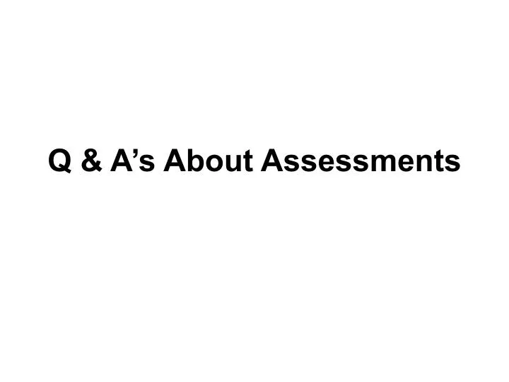 q a s about assessments
