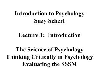 Introduction to Psychology Suzy Scherf Lecture 1: Introduction The Science of Psychology Thinking Critically in Psychol