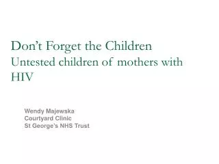 Don’t Forget the Children Untested children of mothers with HIV