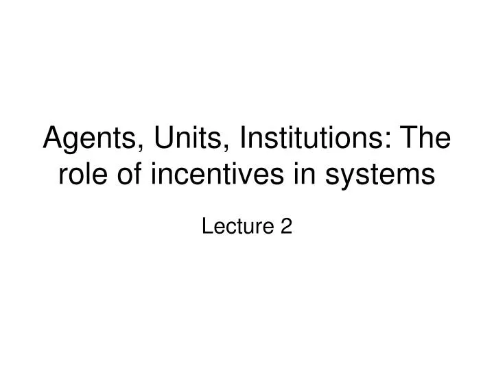 agents units institutions the role of incentives in systems