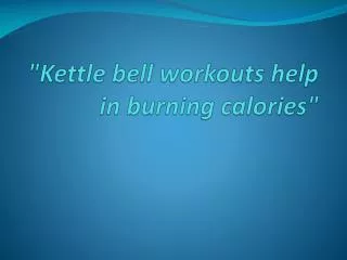 Kettle bell workouts help in burning calories