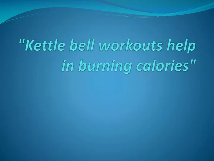 kettle bell workouts help in burning calories