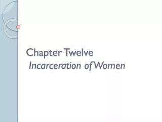 Chapter Twelve Incarceration of Women